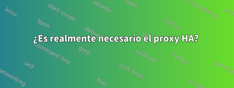 ¿Es realmente necesario el proxy HA?