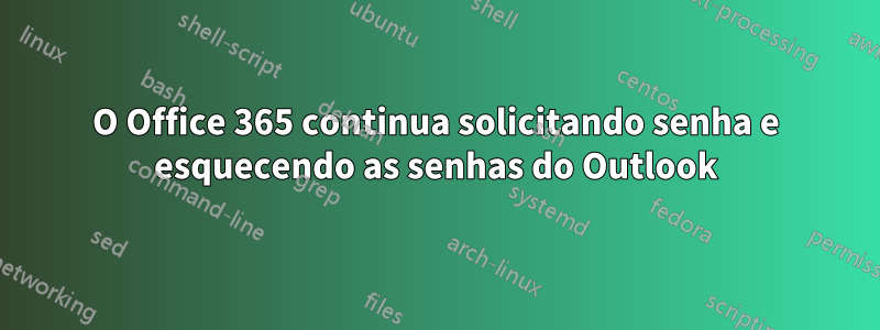 O Office 365 continua solicitando senha e esquecendo as senhas do Outlook