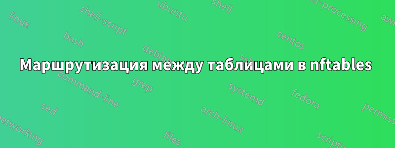 Маршрутизация между таблицами в nftables