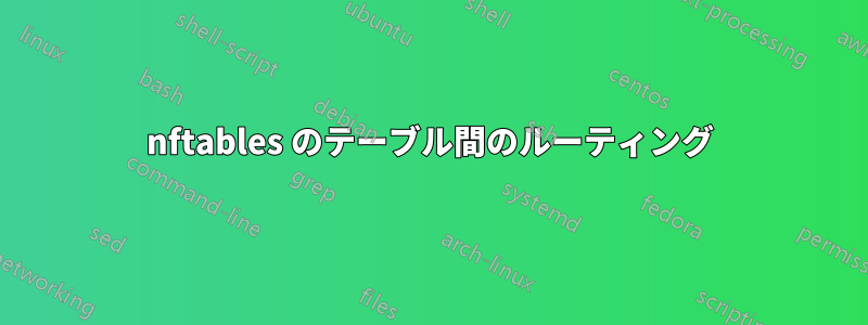 nftables のテーブル間のルーティング