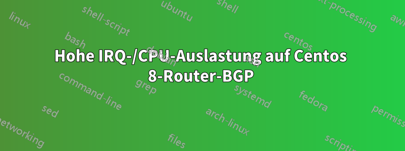 Hohe IRQ-/CPU-Auslastung auf Centos 8-Router-BGP