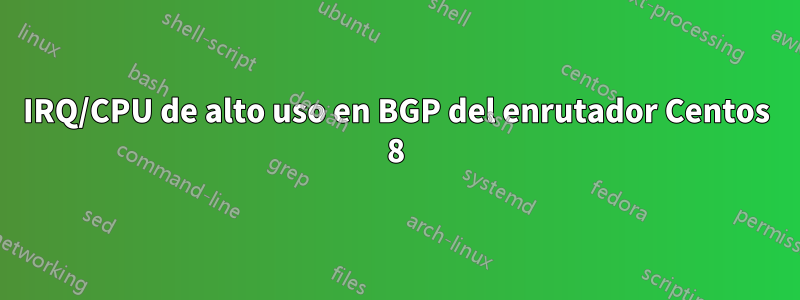 IRQ/CPU de alto uso en BGP del enrutador Centos 8