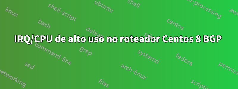 IRQ/CPU de alto uso no roteador Centos 8 BGP