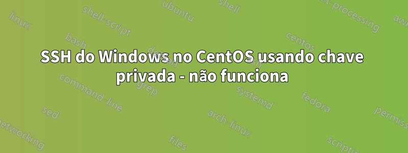 SSH do Windows no CentOS usando chave privada - não funciona