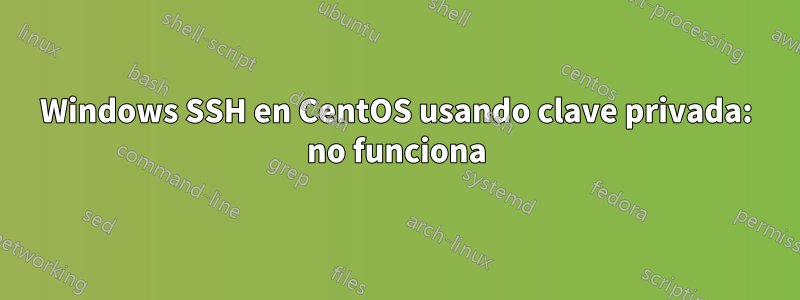 Windows SSH en CentOS usando clave privada: no funciona