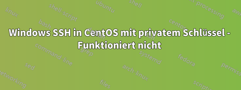 Windows SSH in CentOS mit privatem Schlüssel - Funktioniert nicht