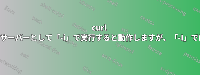 curl nginxをプロキシサーバーとして「-i」で実行すると動作しますが、「-I」では404になります