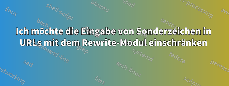 Ich möchte die Eingabe von Sonderzeichen in URLs mit dem Rewrite-Modul einschränken