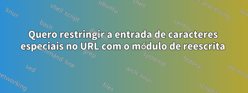 Quero restringir a entrada de caracteres especiais no URL com o módulo de reescrita