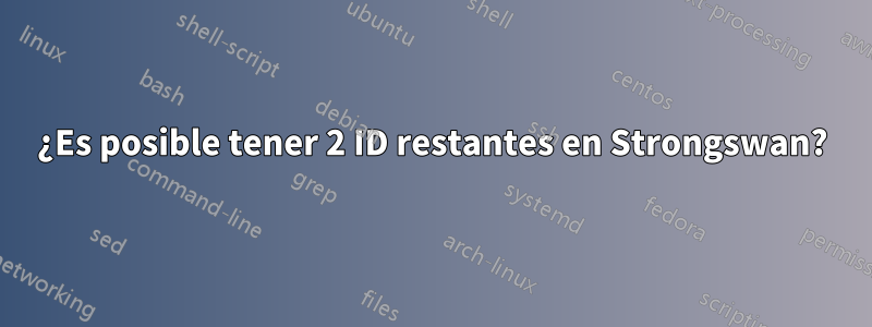 ¿Es posible tener 2 ID restantes en Strongswan?