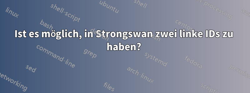 Ist es möglich, in Strongswan zwei linke IDs zu haben?