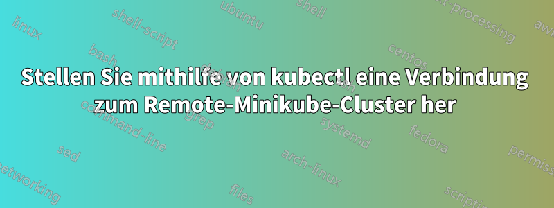 Stellen Sie mithilfe von kubectl eine Verbindung zum Remote-Minikube-Cluster her