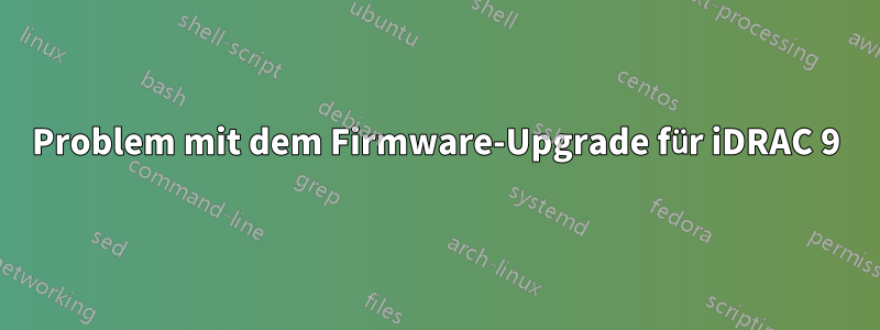 Problem mit dem Firmware-Upgrade für iDRAC 9