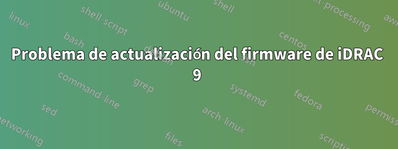 Problema de actualización del firmware de iDRAC 9