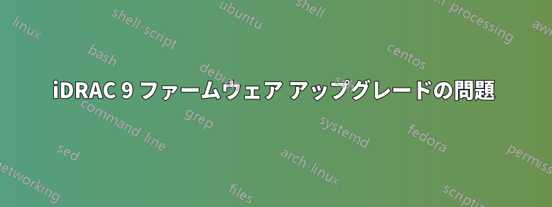 iDRAC 9 ファームウェア アップグレードの問題