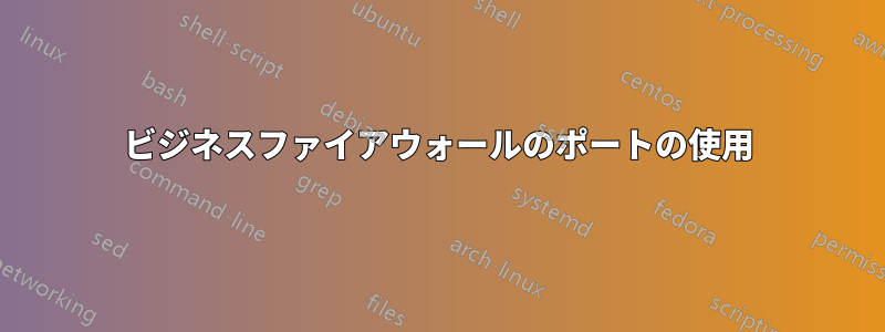 ビジネスファイアウォールのポートの使用