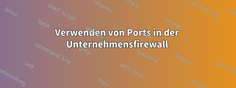 Verwenden von Ports in der Unternehmensfirewall