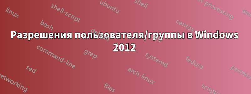 Разрешения пользователя/группы в Windows 2012