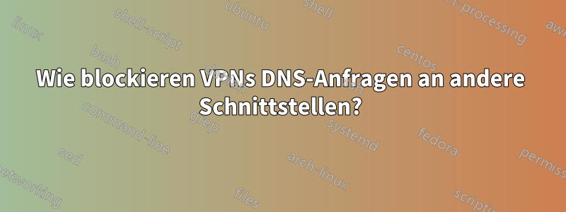 Wie blockieren VPNs DNS-Anfragen an andere Schnittstellen?