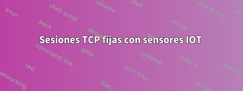 Sesiones TCP fijas con sensores IOT