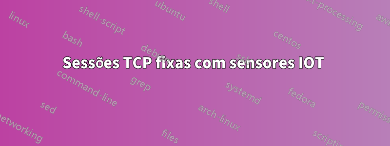 Sessões TCP fixas com sensores IOT