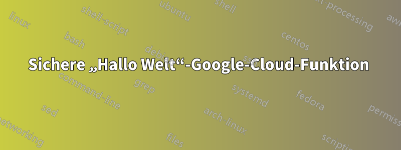 Sichere „Hallo Welt“-Google-Cloud-Funktion