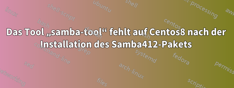 Das Tool „samba-tool“ fehlt auf Centos8 nach der Installation des Samba412-Pakets