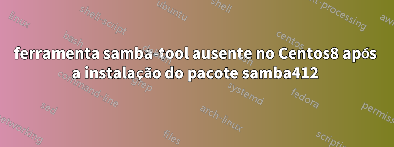 ferramenta samba-tool ausente no Centos8 após a instalação do pacote samba412