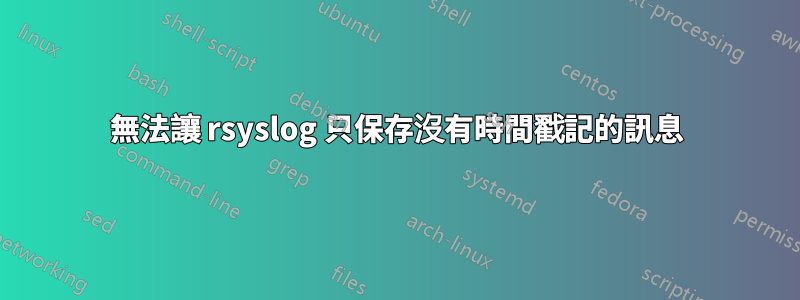 無法讓 rsyslog 只保存沒有時間戳記的訊息