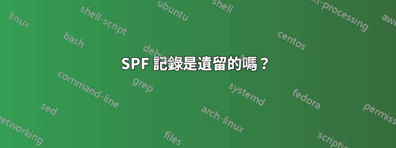 SPF 記錄是遺留的嗎？