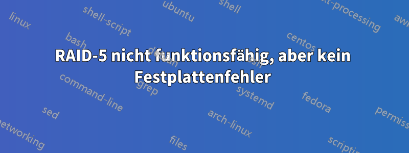 RAID-5 nicht funktionsfähig, aber kein Festplattenfehler