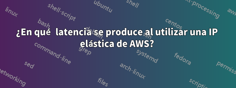 ¿En qué latencia se produce al utilizar una IP elástica de AWS?