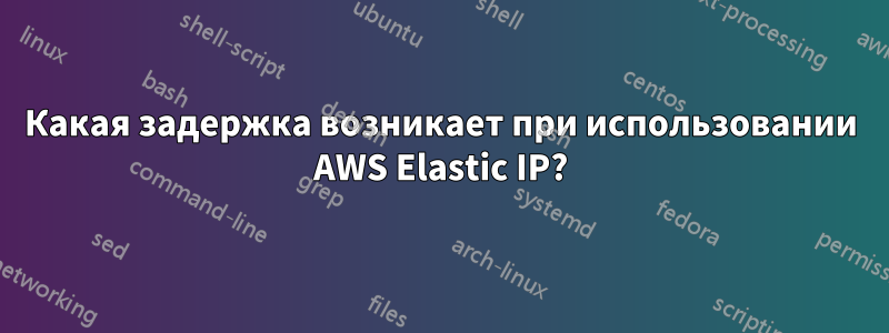 Какая задержка возникает при использовании AWS Elastic IP?