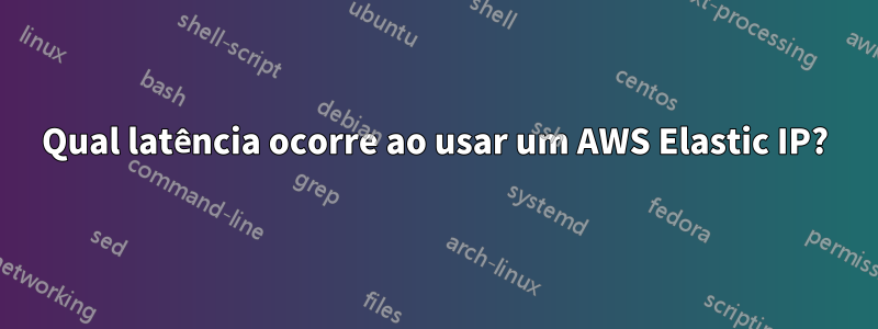 Qual latência ocorre ao usar um AWS Elastic IP?