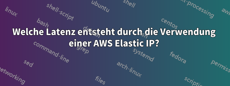 Welche Latenz entsteht durch die Verwendung einer AWS Elastic IP?