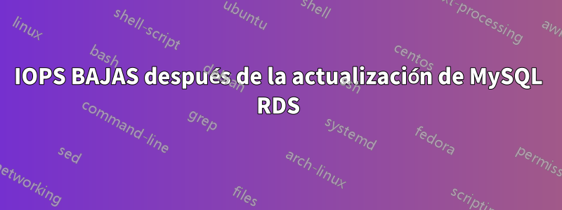 IOPS BAJAS después de la actualización de MySQL RDS