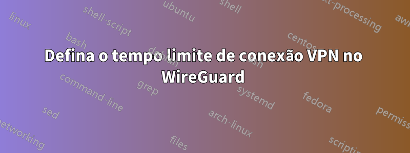 Defina o tempo limite de conexão VPN no WireGuard