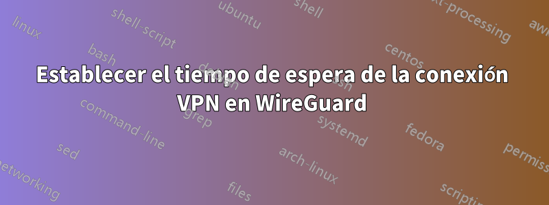 Establecer el tiempo de espera de la conexión VPN en WireGuard