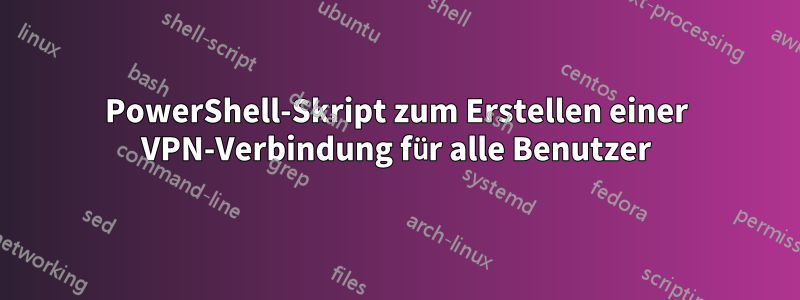 PowerShell-Skript zum Erstellen einer VPN-Verbindung für alle Benutzer