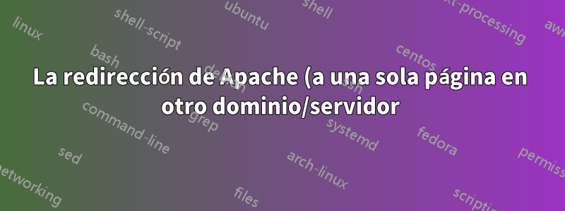 La redirección de Apache (a una sola página en otro dominio/servidor) no funciona