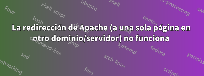 La redirección de Apache (a una sola página en otro dominio/servidor) no funciona