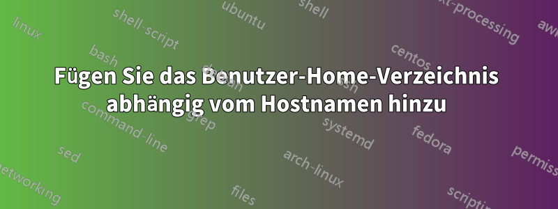 Fügen Sie das Benutzer-Home-Verzeichnis abhängig vom Hostnamen hinzu