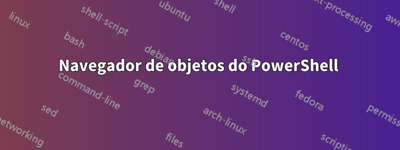 Navegador de objetos do PowerShell