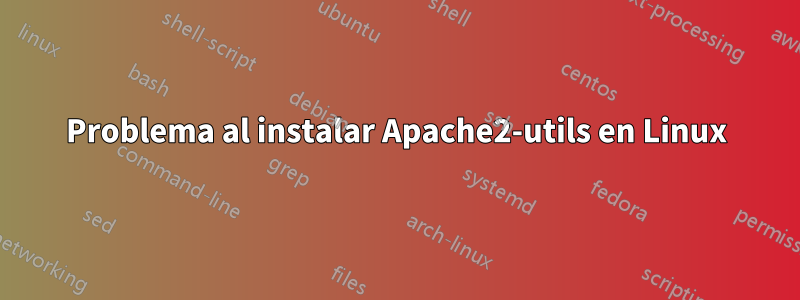 Problema al instalar Apache2-utils en Linux