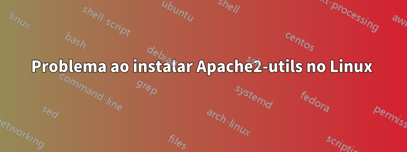 Problema ao instalar Apache2-utils no Linux