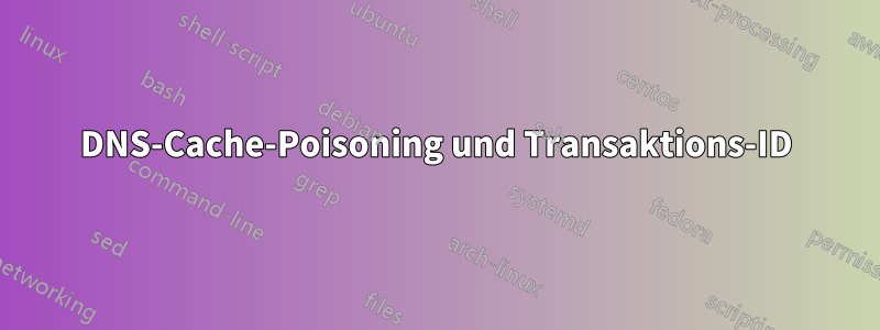 DNS-Cache-Poisoning und Transaktions-ID