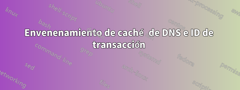 Envenenamiento de caché de DNS e ID de transacción