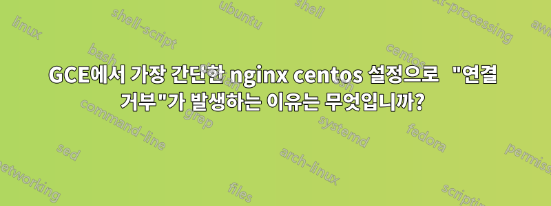 GCE에서 가장 간단한 nginx centos 설정으로 "연결 거부"가 발생하는 이유는 무엇입니까?