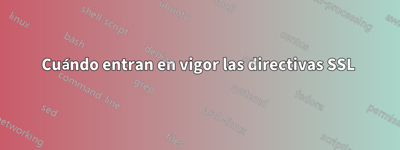 Cuándo entran en vigor las directivas SSL