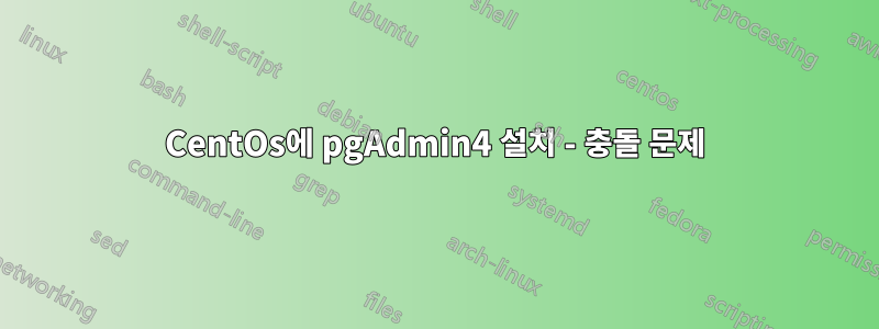 CentOs에 pgAdmin4 설치 - 충돌 문제